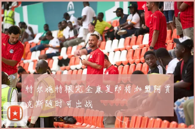 特尔施特根完全康复即将加盟阿贾克斯随时可出战